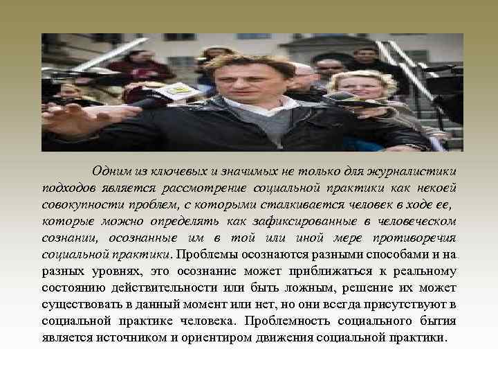 Одним из ключевых и значимых не только для журналистики подходов является рассмотрение социальной практики