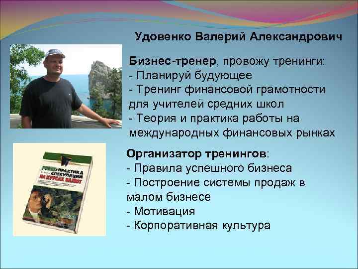Удовенко Валерий Александрович Бизнес-тренер, провожу тренинги: - Планируй будующее - Тренинг финансовой грамотности для