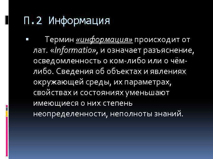 П. 2 Информация Термин «информация» происходит от лат. «Informatio» , и означает разъяснение, осведомленность