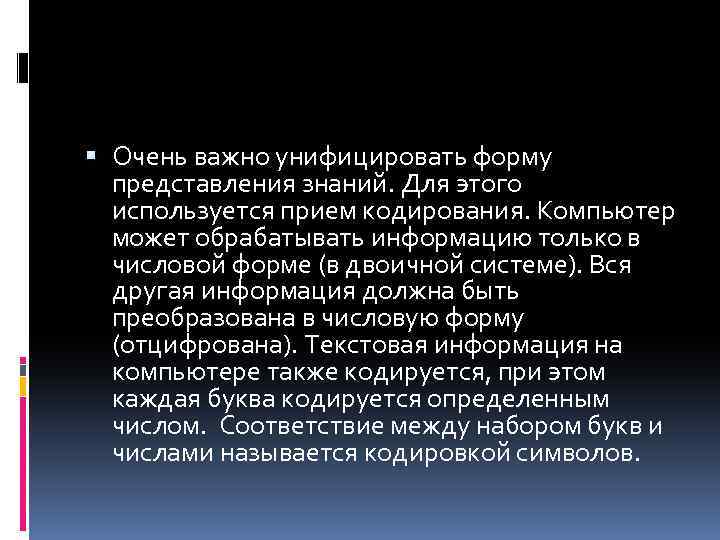  Очень важно унифицировать форму представления знаний. Для этого используется прием кодирования. Компьютер может