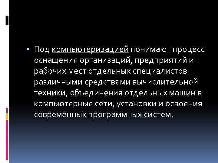  Под компьютеризацией понимают процесс оснащения организаций, предприятий и рабочих мест отдельных специалистов различными