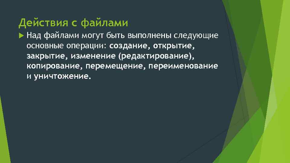 Действия с файлами Над файлами могут быть выполнены следующие основные операции: создание, открытие, закрытие,