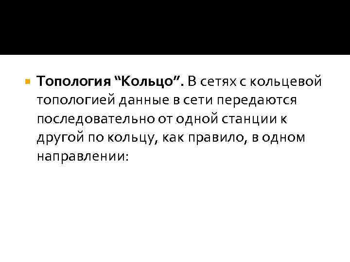  Топология “Кольцо”. В сетях с кольцевой топологией данные в сети передаются последовательно от