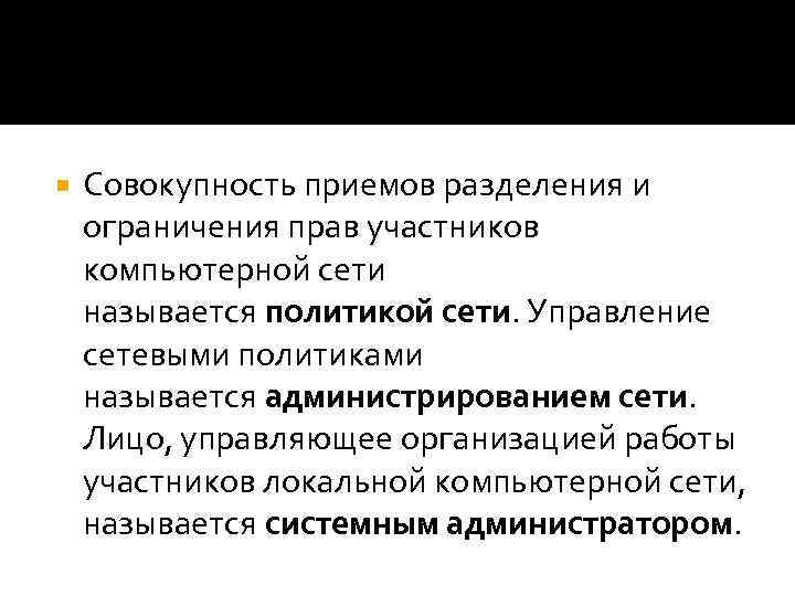  Совокупность приемов разделения и ограничения прав участников компьютерной сети называется политикой сети. Управление