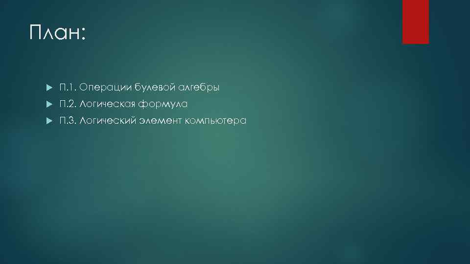 План: П. 1. Операции булевой алгебры П. 2. Логическая формула П. 3. Логический элемент