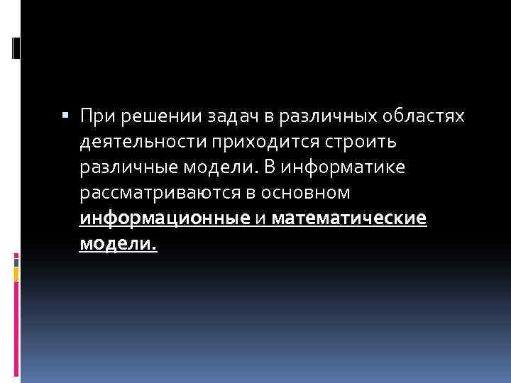  При решении задач в различных областях деятельности приходится строить различные модели. В информатике