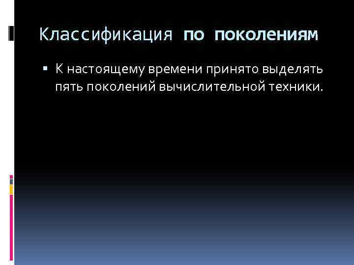 Классификация по поколениям К настоящему времени принято выделять поколений вычислительной техники. 