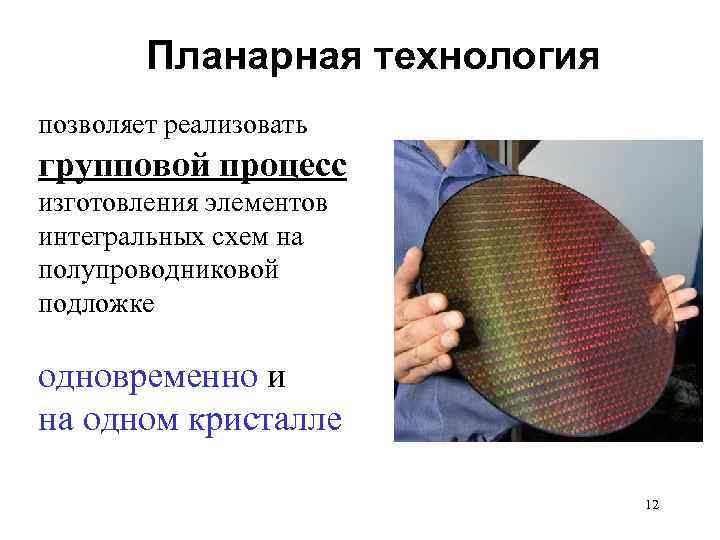  Планарная технология позволяет реализовать групповой процесс изготовления элементов интегральных схем на полупроводниковой подложке
