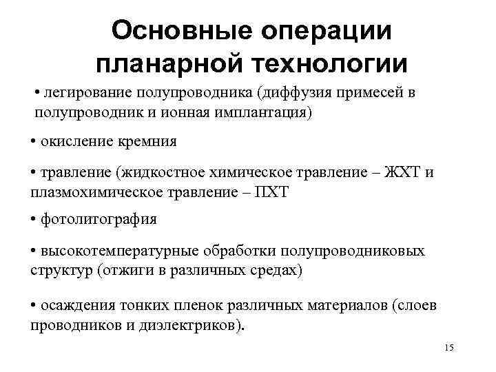 Основные операции планарной технологии • легирование полупроводника (диффузия примесей в полупроводник и ионная имплантация)