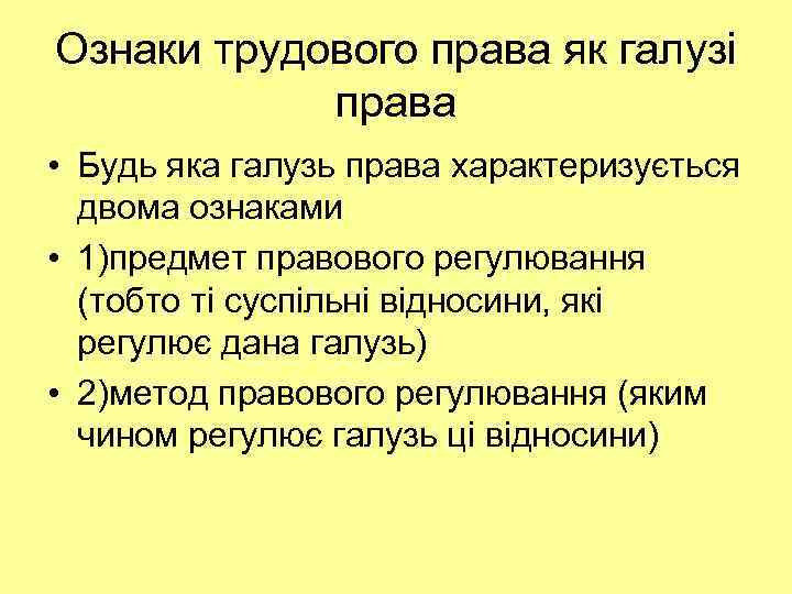 Ознаки трудового права як галузі права • Будь яка галузь права характеризується двома ознаками