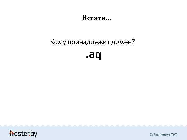 Кстати… Кому принадлежит домен? . aq 