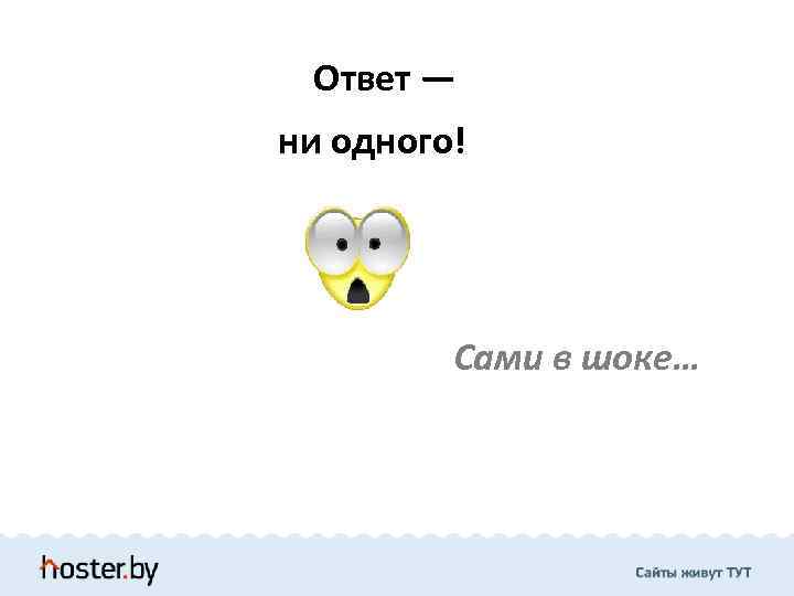 Ответ — ни одного! Сами в шоке… 