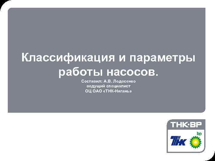 © THK-BP presentation name Классификация и параметры работы насосов. Составил: А. В. Лодосенко ведущий