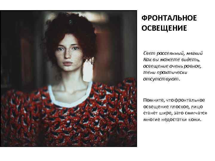 ФРОНТАЛЬНОЕ ОСВЕЩЕНИЕ Свет рассеянный, мягкий Как вы можете видеть, освещение очень ровное, тени практически