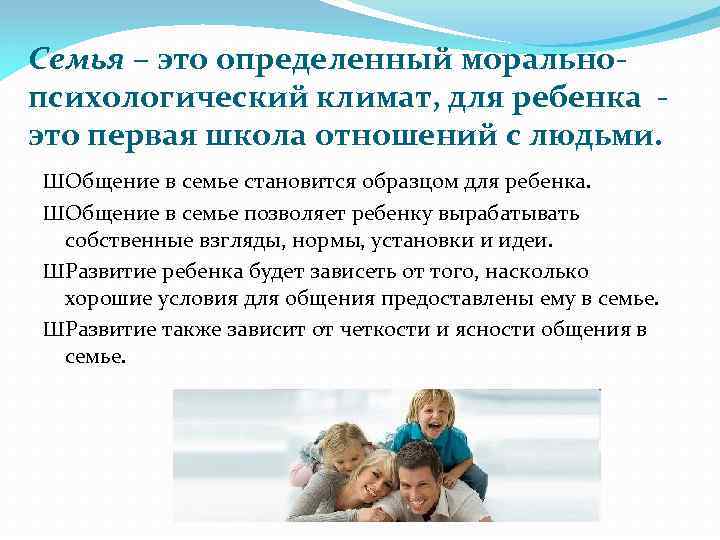 Семья – это определенный моральнопсихологический климат, для ребенка это первая школа отношений с людьми.