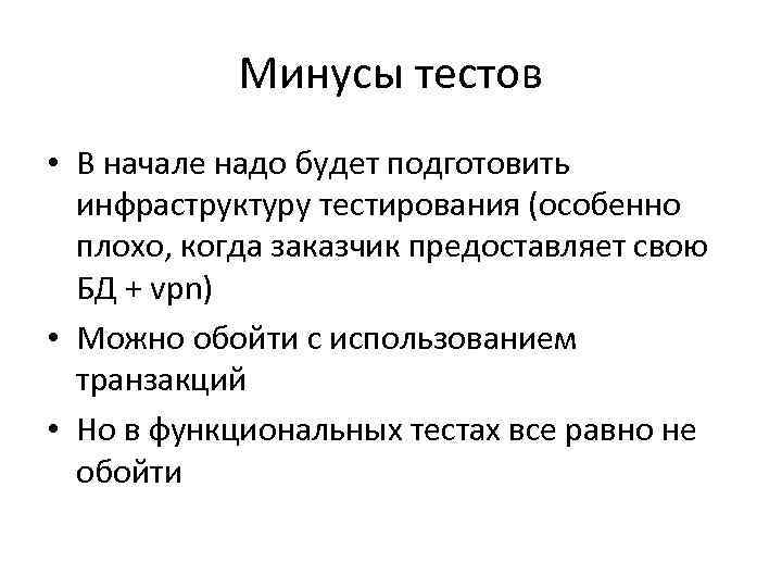 Минусы тестов • В начале надо будет подготовить инфраструктуру тестирования (особенно плохо, когда заказчик