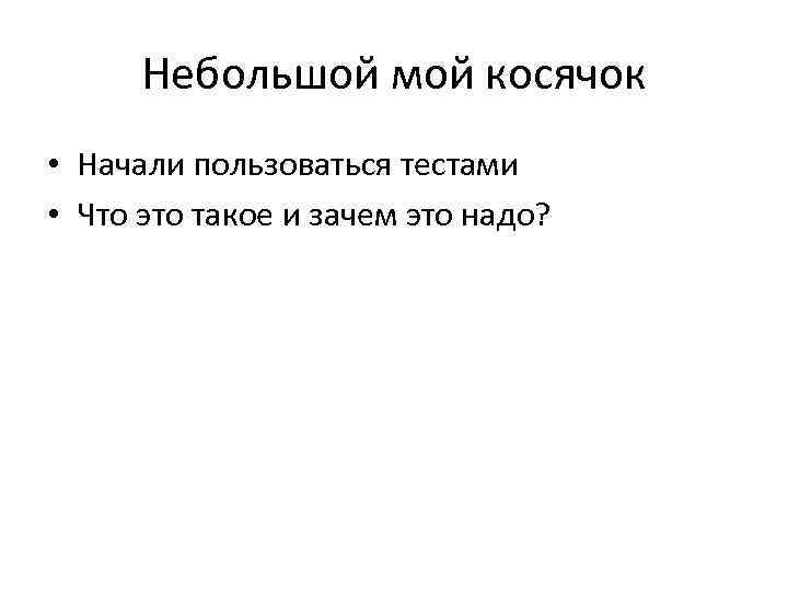 Небольшой мой косячок • Начали пользоваться тестами • Что это такое и зачем это