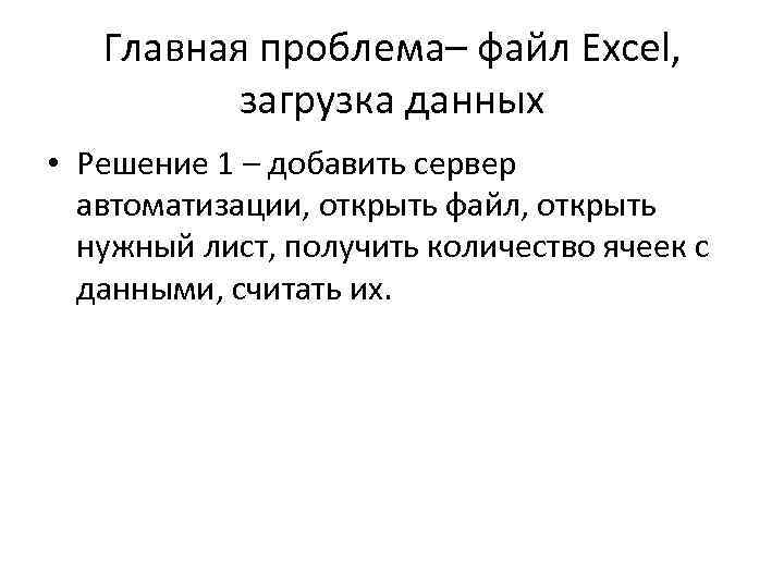 Главная проблема– файл Excel, загрузка данных • Решение 1 – добавить сервер автоматизации, открыть