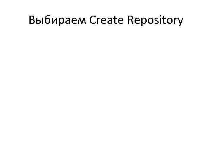 Выбираем Create Repository 