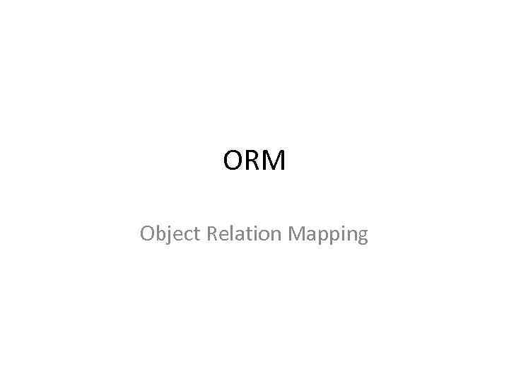 ORM Object Relation Mapping 