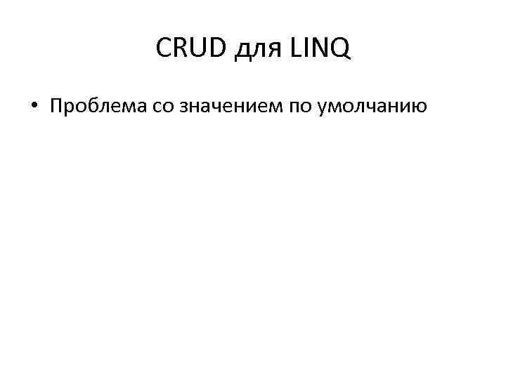 CRUD для LINQ • Проблема со значением по умолчанию 