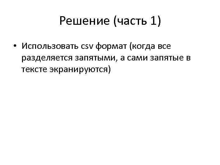 Решение (часть 1) • Использовать csv формат (когда все разделяется запятыми, а сами запятые