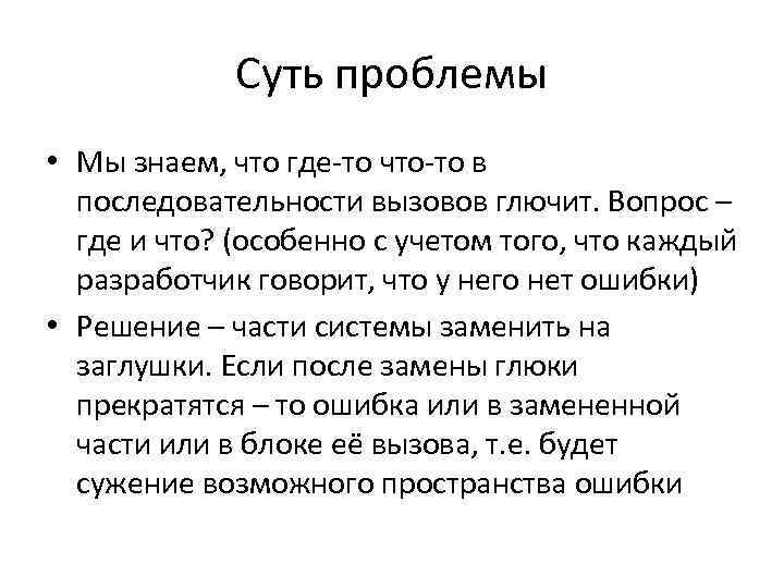 Суть проблемы • Мы знаем, что где-то что-то в последовательности вызовов глючит. Вопрос –