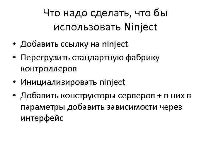 Что надо сделать, что бы использовать Ninject • Добавить ссылку на ninject • Перегрузить