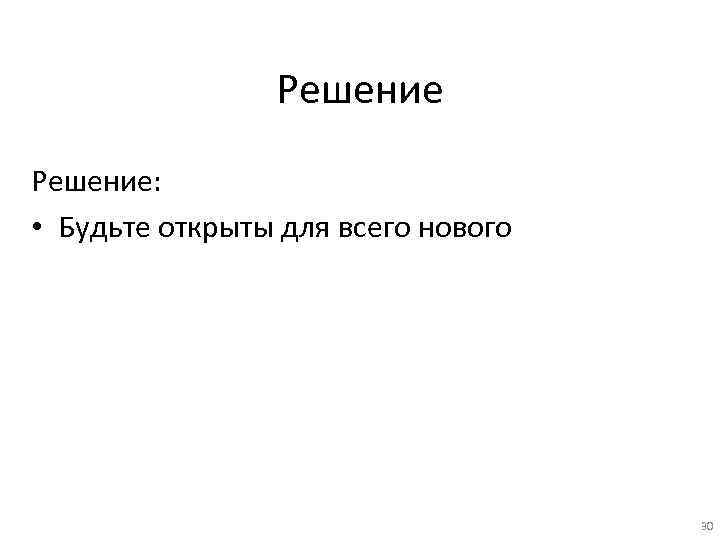 Решение: • Будьте открыты для всего нового 30 