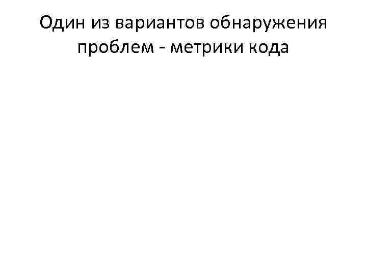 Один из вариантов обнаружения проблем - метрики кода 