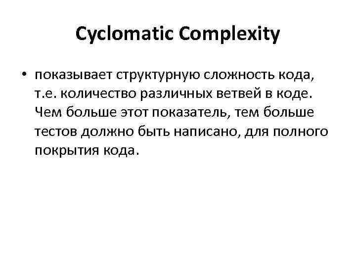Cyclomatic Complexity • показывает структурную сложность кода, т. е. количество различных ветвей в коде.