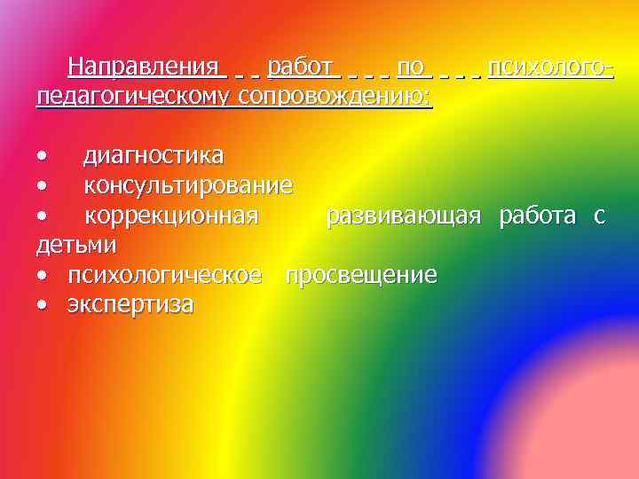 Направления работ по психологопедагогическому сопровождению: • диагностика • консультирование • коррекционная развивающая работа с