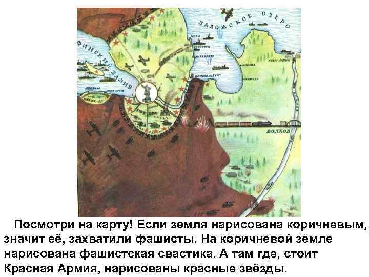 Посмотри на карту! Если земля нарисована коричневым, значит её, захватили фашисты. На коричневой земле
