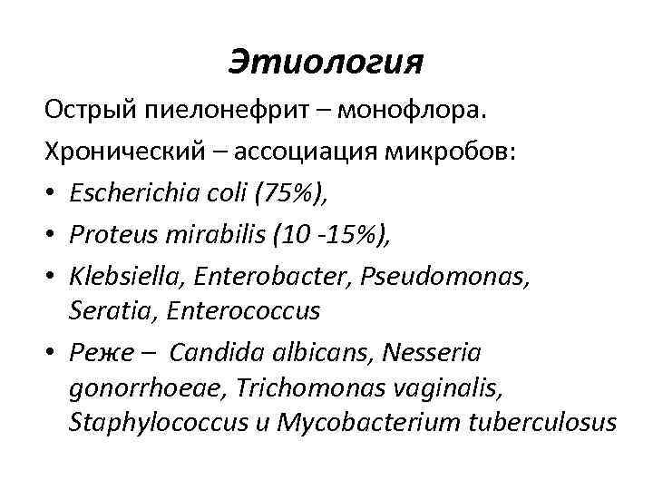 Этиология Острый пиелонефрит – монофлора. Хронический – ассоциация микробов: • Escherichia coli (75%), •