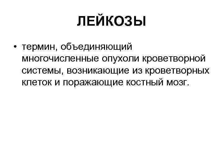 ЛЕЙКОЗЫ • термин, объединяющий многочисленные опухоли кроветворной системы, возникающие из кроветворных клеток и поражающие