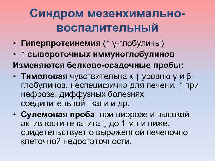 Синдром мезенхимальновоспалительный • Гиперпротеинемия (↑ γ-глобулины) • ↑ сывороточных иммуноглобулинов Изменяются белково-осадочные пробы: •