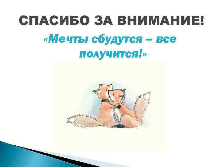 СПАСИБО ЗА ВНИМАНИЕ! «Мечты сбудутся – все получится!» 