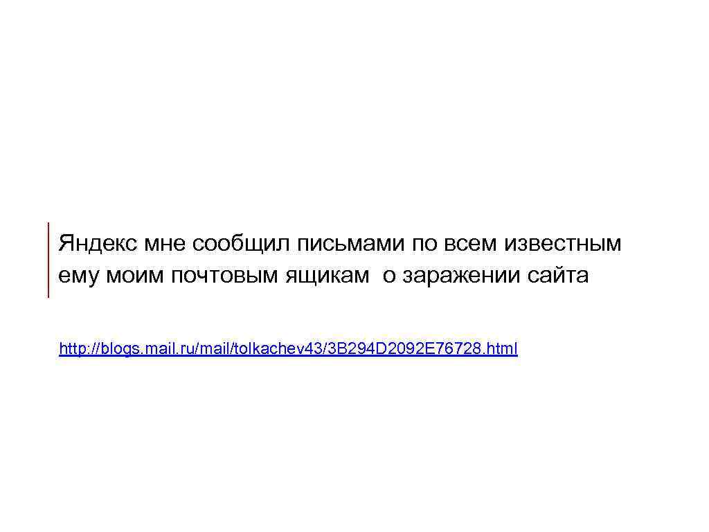 Яндекс мне сообщил письмами по всем известным ему моим почтовым ящикам о заражении сайта