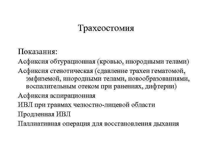 Трахеостомия Показания: Асфиксия обтурационная (кровью, инородными телами) Асфиксия стенотическая (сдавление трахеи гематомой, эмфиземой, инородными