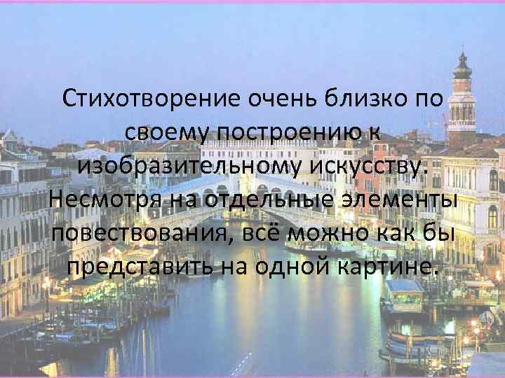 Стихотворение очень близко по своему построению к изобразительному искусству. Несмотря на отдельные элементы повествования,