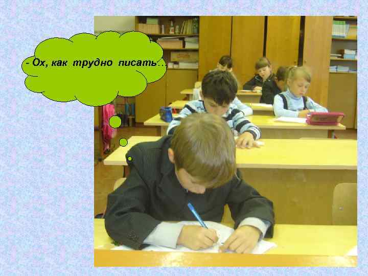 - Ох, как трудно писать… 