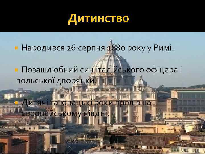 Дитинство Народився 26 серпня 1880 року у Римі. Позашлюбний син італійського офіцера і польської