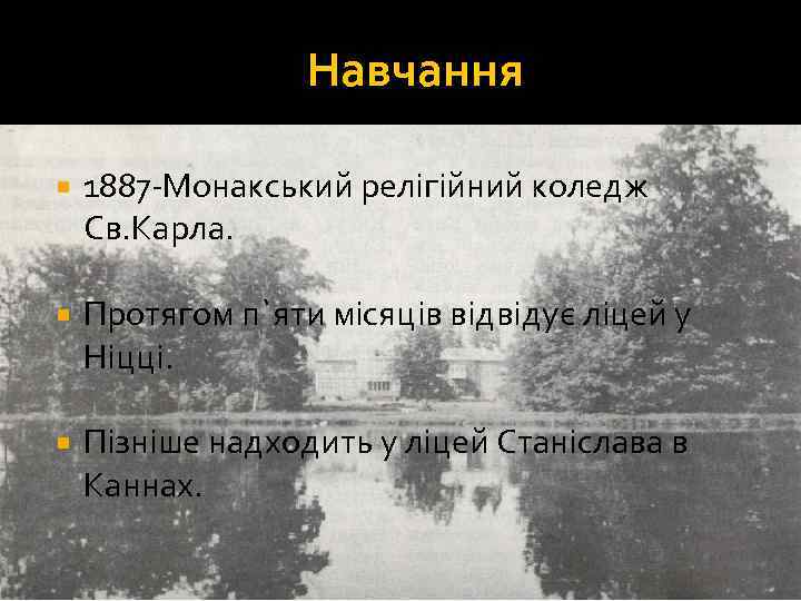 Навчання 1887 -Монакський релігійний коледж Св. Карла. Протягом п`яти місяців відвідує ліцей у Ніцці.