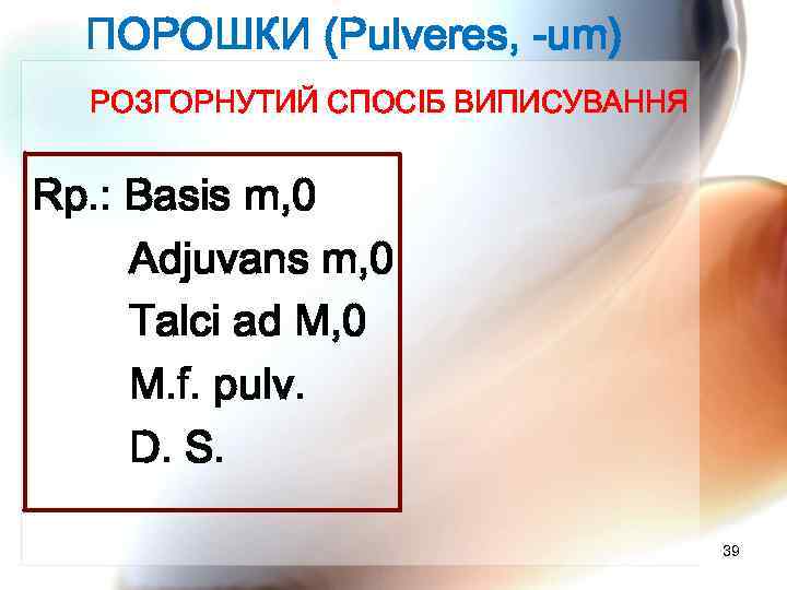 ПОРОШКИ (Pulveres, -um) РОЗГОРНУТИЙ СПОСІБ ВИПИСУВАННЯ Rp. : Basis m, 0 Adjuvans m, 0