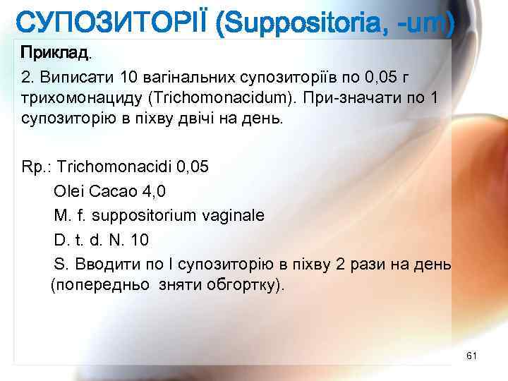 СУПОЗИТОРІЇ (Suppositoria, -um) Приклад. 2. Виписати 10 вагінальних супозиторіїв по 0, 05 г трихомонациду