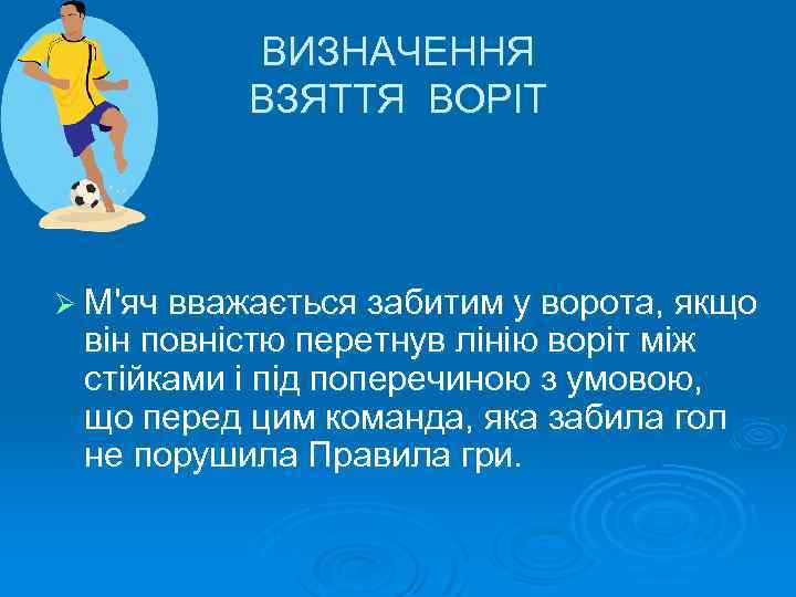 ВИЗНАЧЕННЯ ВЗЯТТЯ ВОРІТ Ø М'яч вважається забитим у ворота, якщо він повністю перетнув лінію