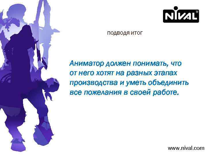 ПОДВОДЯ ИТОГ Аниматор должен понимать, что от него хотят на разных этапах производства и