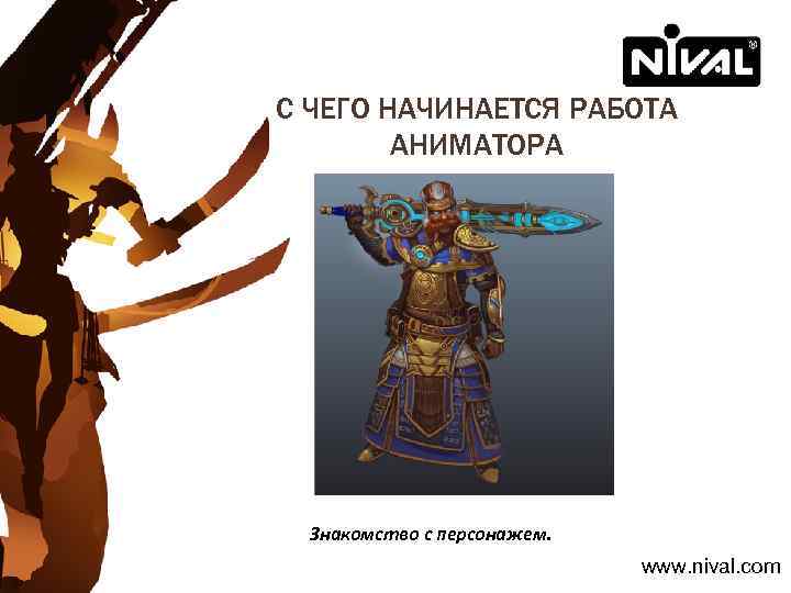 С ЧЕГО НАЧИНАЕТСЯ РАБОТА АНИМАТОРА Знакомство с персонажем. www. nival. com 