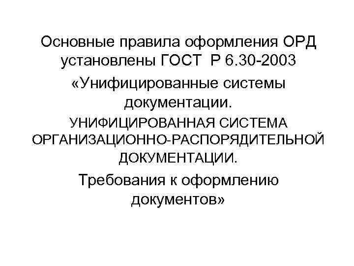 Основные правила оформления ОРД установлены ГОСТ Р 6. 30 -2003 «Унифицированные системы документации. УНИФИЦИРОВАННАЯ