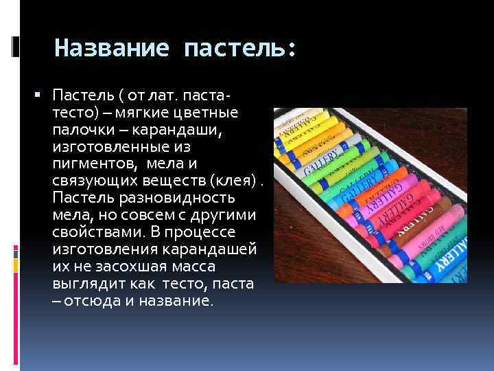 Название пастель: Пастель ( от лат. пастатесто) – мягкие цветные палочки – карандаши, изготовленные